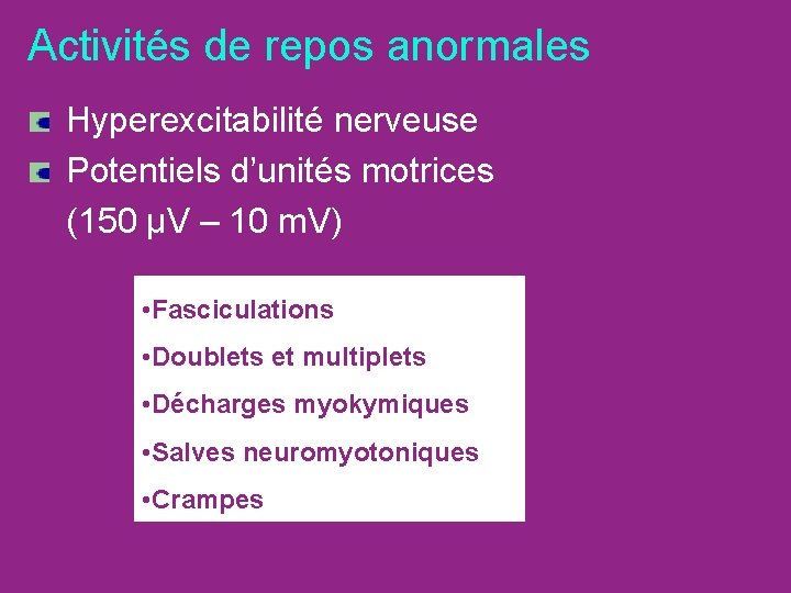 Activités de repos anormales Hyperexcitabilité nerveuse Potentiels d’unités motrices (150 µV – 10 m.