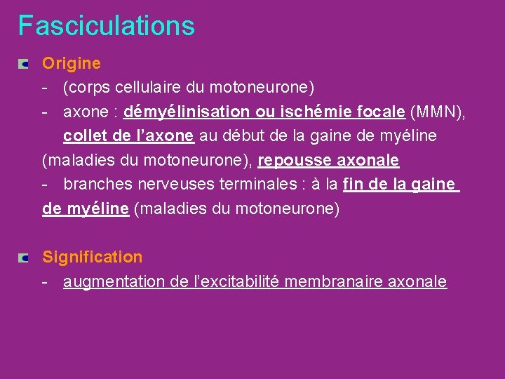 Fasciculations Origine - (corps cellulaire du motoneurone) - axone : démyélinisation ou ischémie focale