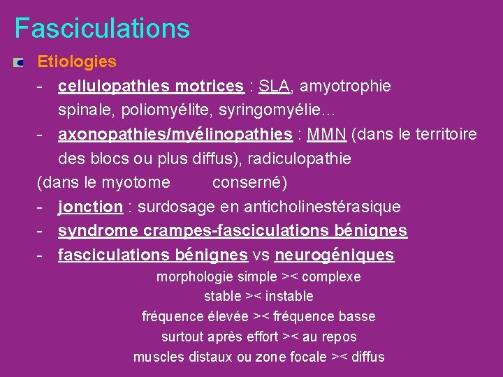 Fasciculations Etiologies - cellulopathies motrices : SLA, amyotrophie spinale, poliomyélite, syringomyélie… - axonopathies/myélinopathies :