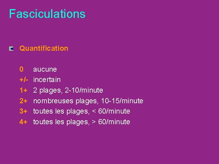 Fasciculations Quantification 0 +/- 1+ 2+ 3+ 4+ aucune incertain 2 plages, 2 -10/minute