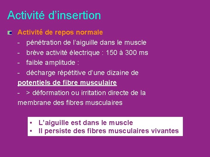 Activité d’insertion Activité de repos normale - pénétration de l’aiguille dans le muscle -