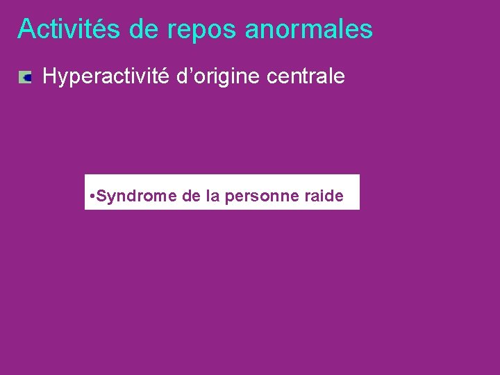 Activités de repos anormales Hyperactivité d’origine centrale • Syndrome de la personne raide 