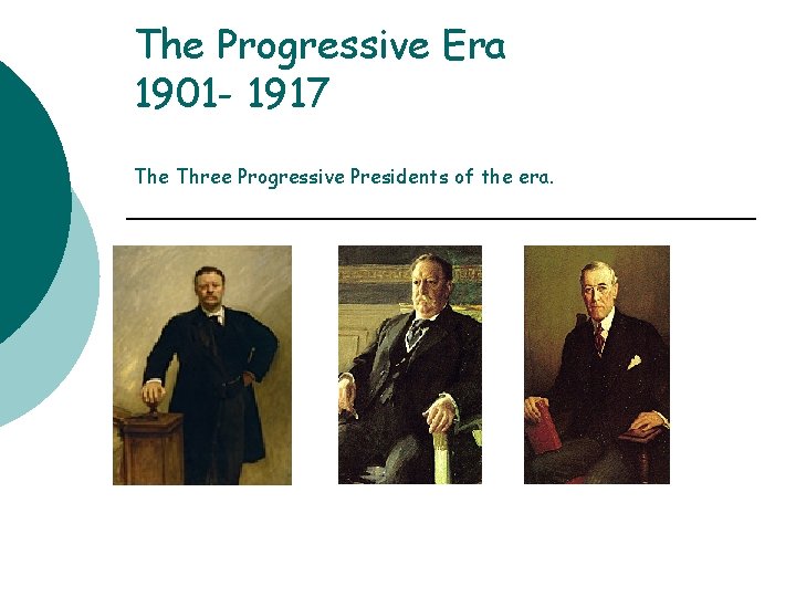 The Progressive Era 1901 - 1917 The Three Progressive Presidents of the era. 