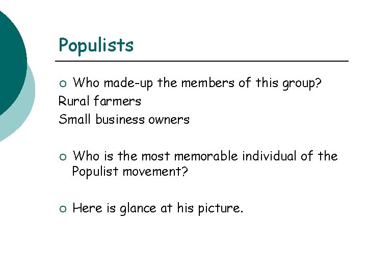 Populists Who made-up the members of this group? Rural farmers Small business owners ¡