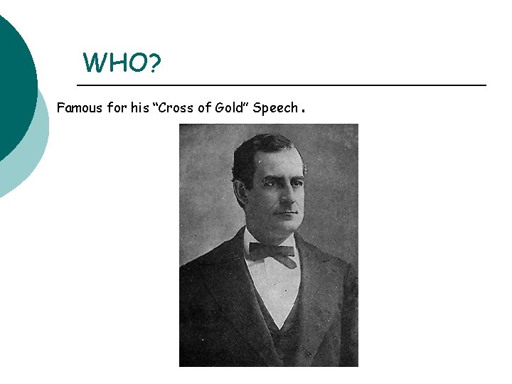 WHO? Famous for his “Cross of Gold” Speech. 