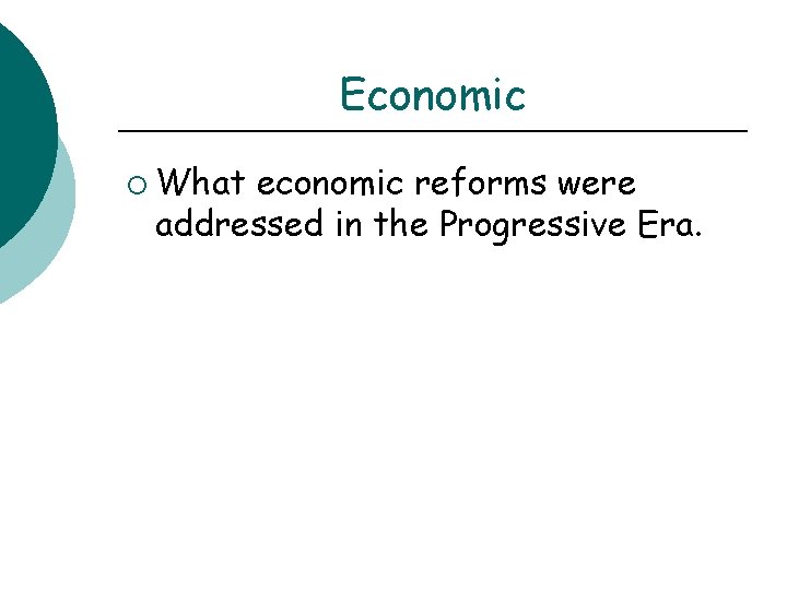 Economic ¡ What economic reforms were addressed in the Progressive Era. 