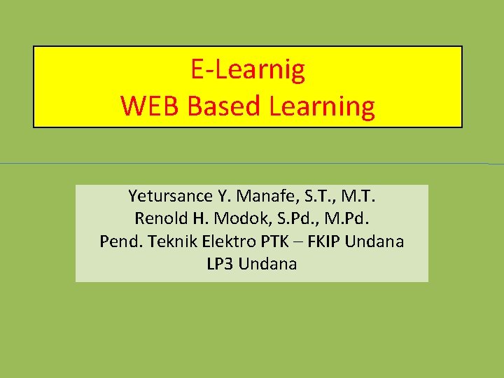 E‐Learnig WEB Based Learning Yetursance Y. Manafe, S. T. , M. T. Renold H.