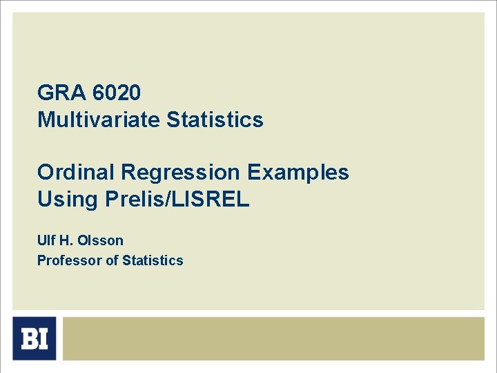 GRA 6020 Multivariate Statistics Ordinal Regression Examples Using Prelis/LISREL Ulf H. Olsson Professor of