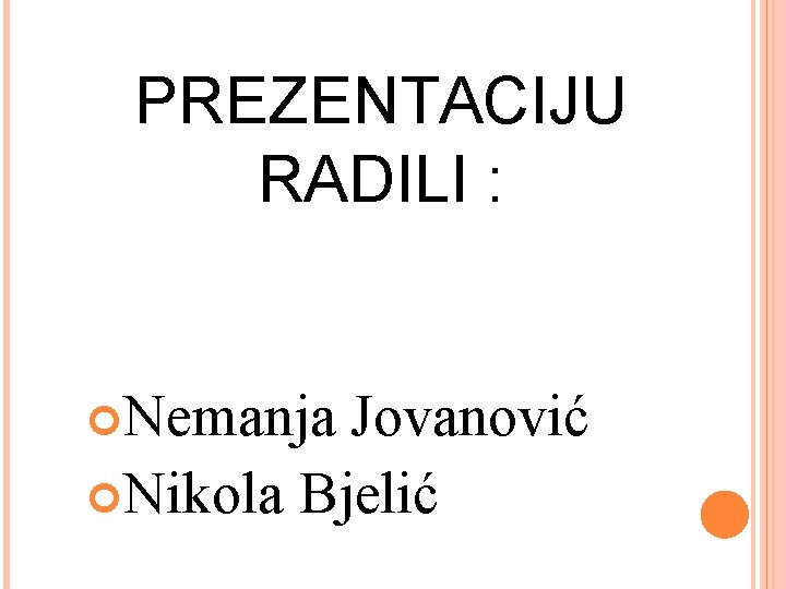 PREZENTACIJU RADILI : Nemanja Jovanović Nikola Bjelić 
