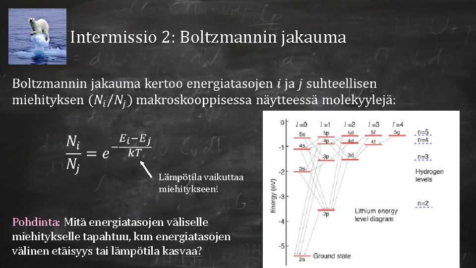 Intermissio 2: Boltzmannin jakauma Lämpötila vaikuttaa miehitykseen! Pohdinta: Mitä energiatasojen väliselle miehitykselle tapahtuu, kun Intermissio 2: Boltzmannin jakauma Lämpötila vaikuttaa miehitykseen! Pohdinta: Mitä energiatasojen väliselle miehitykselle tapahtuu, kun