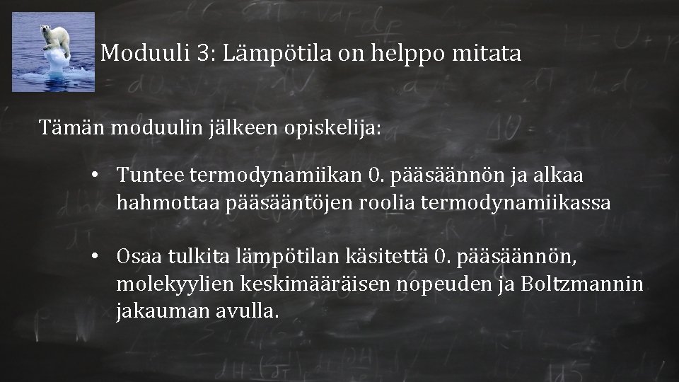Moduuli 3: Lämpötila on helppo mitata Tämän moduulin jälkeen opiskelija: • Tuntee termodynamiikan 0. Moduuli 3: Lämpötila on helppo mitata Tämän moduulin jälkeen opiskelija: • Tuntee termodynamiikan 0.