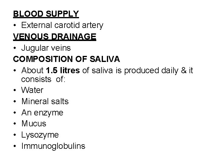 BLOOD SUPPLY • External carotid artery VENOUS DRAINAGE • Jugular veins COMPOSITION OF SALIVA
