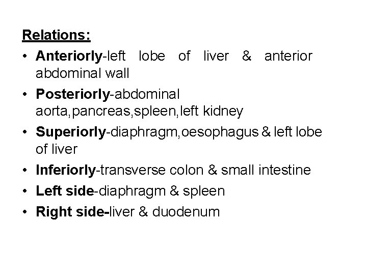 Relations: • Anteriorly-left lobe of liver & anterior abdominal wall • Posteriorly-abdominal aorta, pancreas,