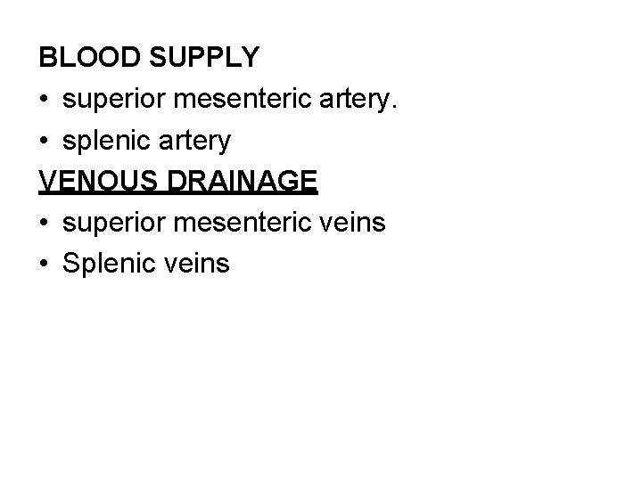 BLOOD SUPPLY • superior mesenteric artery. • splenic artery VENOUS DRAINAGE • superior mesenteric