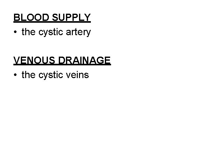 BLOOD SUPPLY • the cystic artery VENOUS DRAINAGE • the cystic veins 