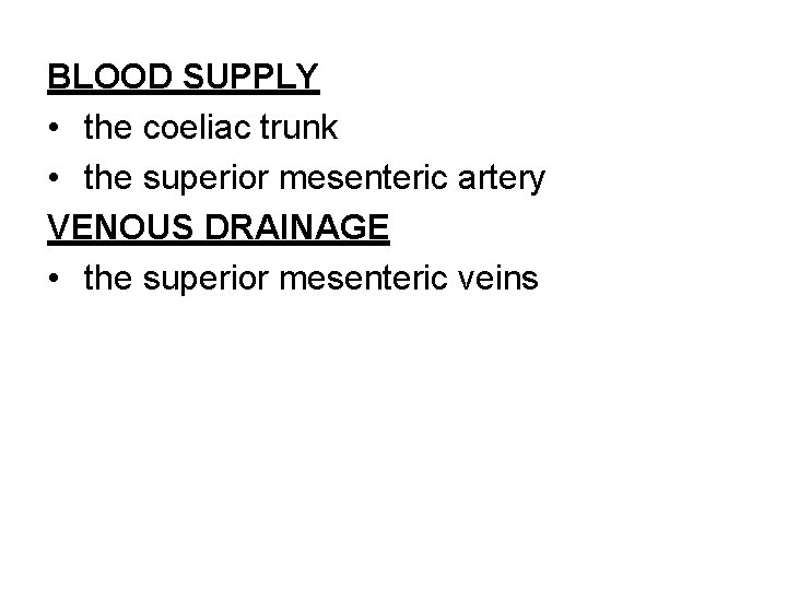 BLOOD SUPPLY • the coeliac trunk • the superior mesenteric artery VENOUS DRAINAGE •