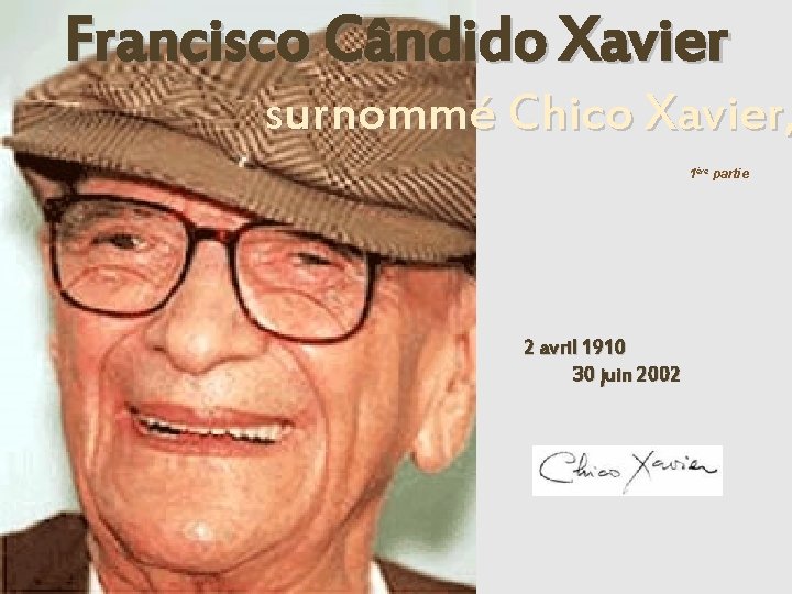 Francisco Cândido Xavier surnommé Chico Xavier, 1ère partie 2 avril 1910 30 juin 2002