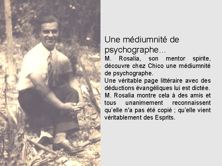 Une médiumnité de psychographe… M. Rosalia, son mentor spirite, découvre chez Chico une médiumnité