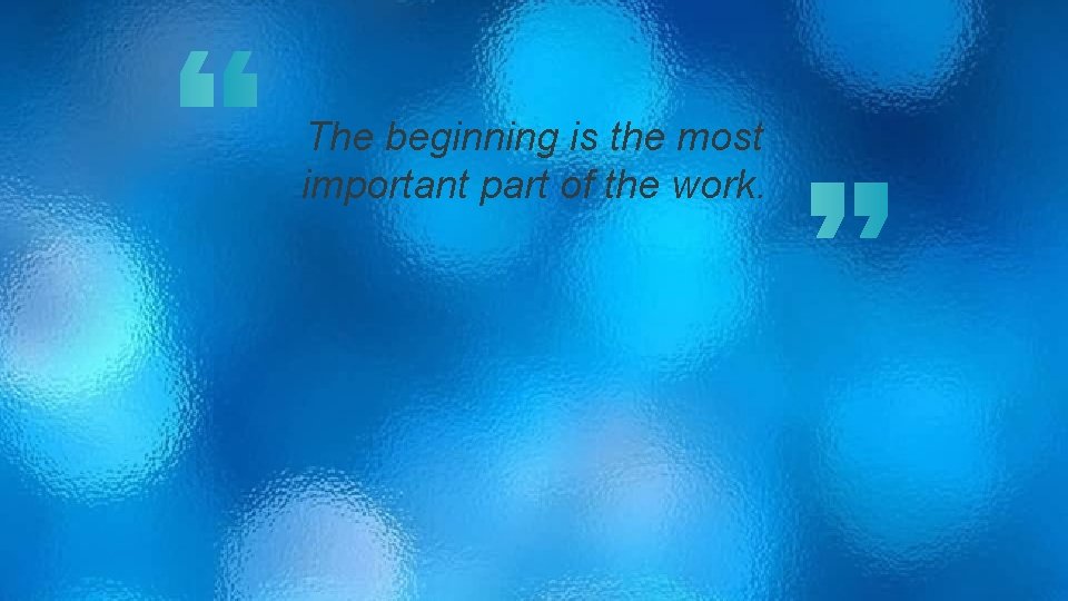The beginning is the most important part of the work. The beginning is the most important part of the work.
