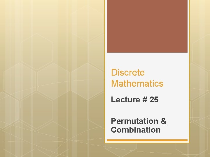 Discrete Mathematics Lecture # 25 Permutation & Combination 