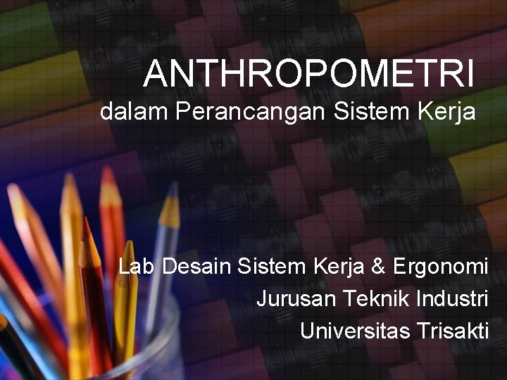 ANTHROPOMETRI dalam Perancangan Sistem Kerja Lab Desain Sistem Kerja & Ergonomi Jurusan Teknik Industri