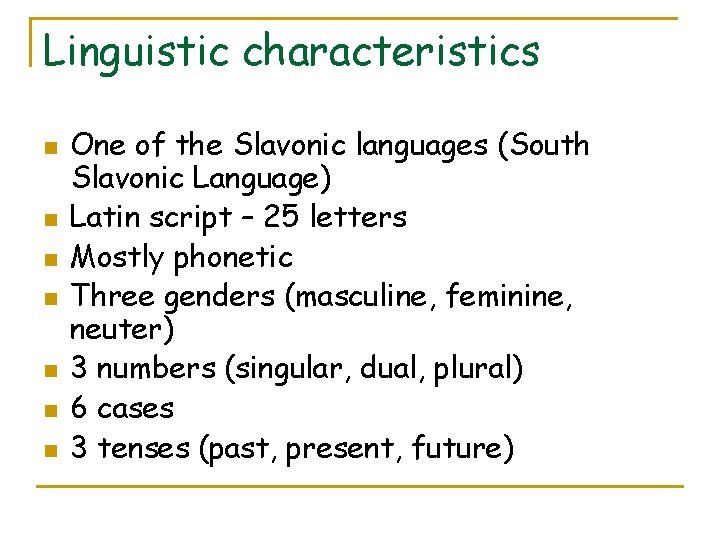 Linguistic characteristics n n n n One of the Slavonic languages (South Slavonic Language)