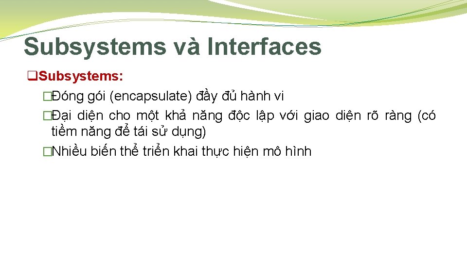 Subsystems và Interfaces q. Subsystems: �Đóng gói (encapsulate) đầy đủ hành vi �Đại diện