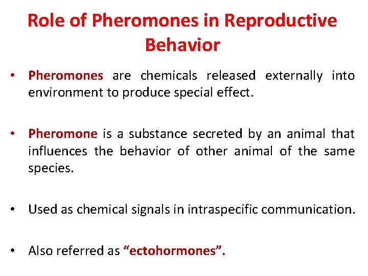Role of Pheromones in Reproductive Behavior • Pheromones are chemicals released externally into environment