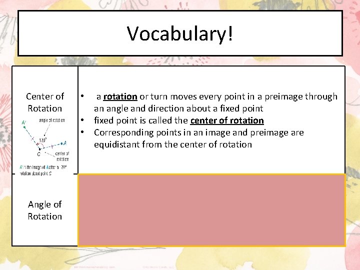 Vocabulary! Center of Rotation Angle of Rotation • a rotation or turn moves every