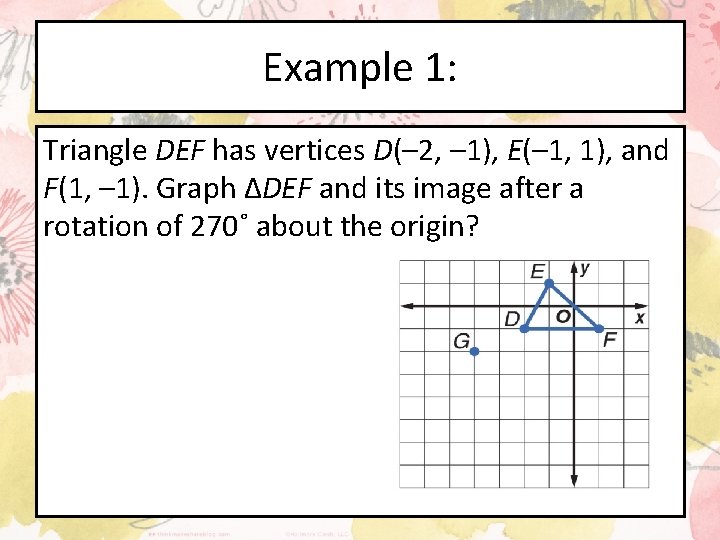 Example 1: Triangle DEF has vertices D(– 2, – 1), E(– 1, 1), and