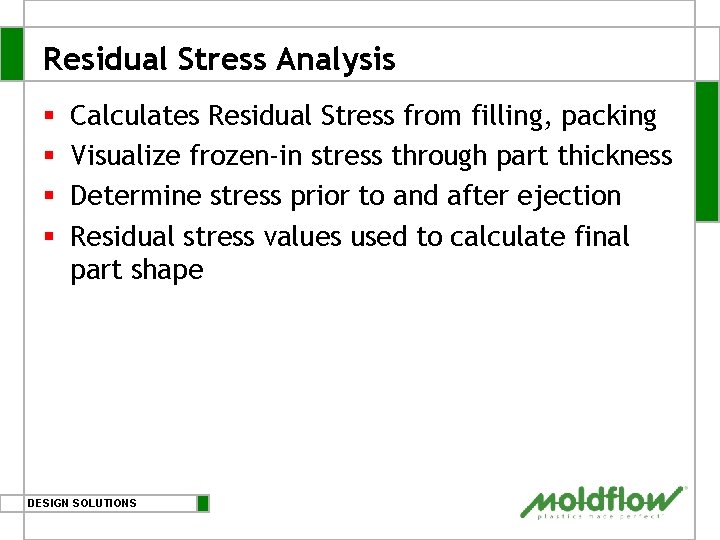 Residual Stress Analysis § § Calculates Residual Stress from filling, packing Visualize frozen-in stress