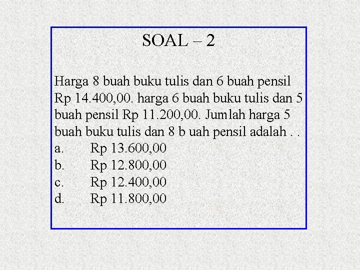 SOAL – 2 Harga 8 buah buku tulis dan 6 buah pensil Rp 14.