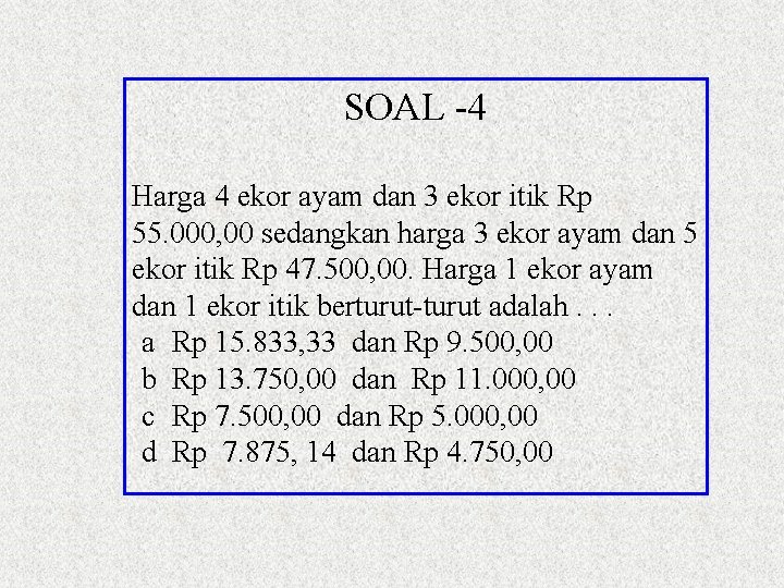 SOAL -4 Harga 4 ekor ayam dan 3 ekor itik Rp 55. 000, 00