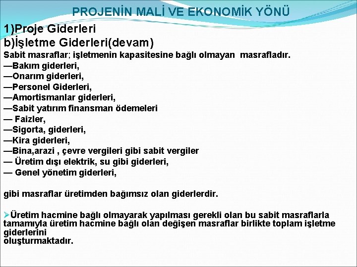 PROJENİN MALİ VE EKONOMİK YÖNÜ 1)Proje Giderleri b)İşletme Giderleri(devam) Sabit masraflar; işletmenin kapasitesine bağlı