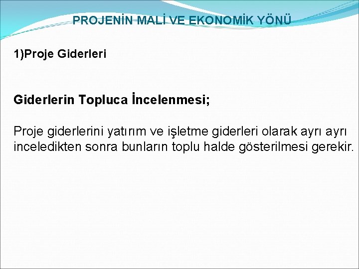 PROJENİN MALİ VE EKONOMİK YÖNÜ 1)Proje Giderlerin Topluca İncelenmesi; Proje giderlerini yatırım ve işletme