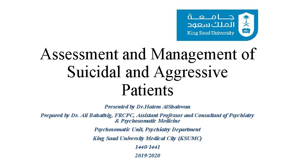 Assessment and Management of Suicidal and Aggressive Patients Presented by Dr. Hatem Al. Shahwan