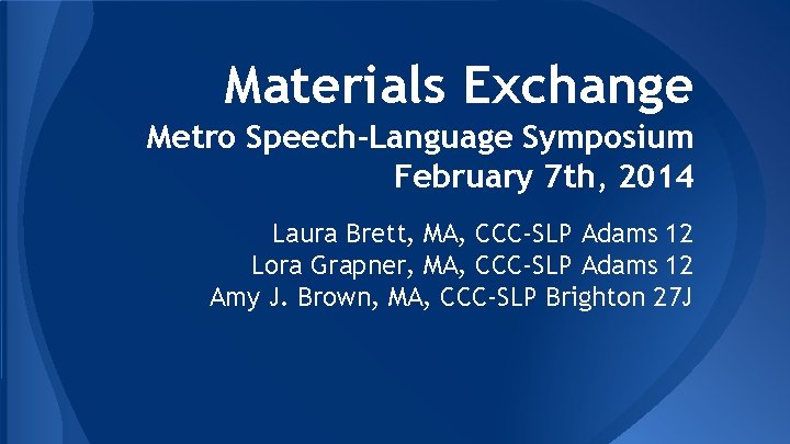 Materials Exchange Metro Speech-Language Symposium February 7 th, 2014 Laura Brett, MA, CCC-SLP Adams