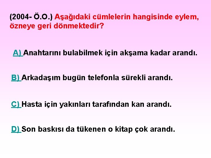 (2004 - Ö. O. ) Aşağıdaki cümlelerin hangisinde eylem, özneye geri dönmektedir? A) Anahtarını (2004 - Ö. O. ) Aşağıdaki cümlelerin hangisinde eylem, özneye geri dönmektedir? A) Anahtarını