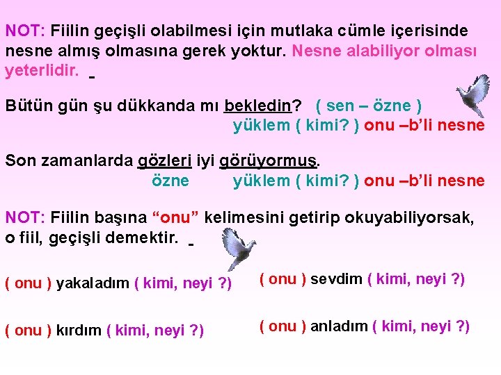 NOT: Fiilin geçişli olabilmesi için mutlaka cümle içerisinde nesne almış olmasına gerek yoktur. Nesne NOT: Fiilin geçişli olabilmesi için mutlaka cümle içerisinde nesne almış olmasına gerek yoktur. Nesne