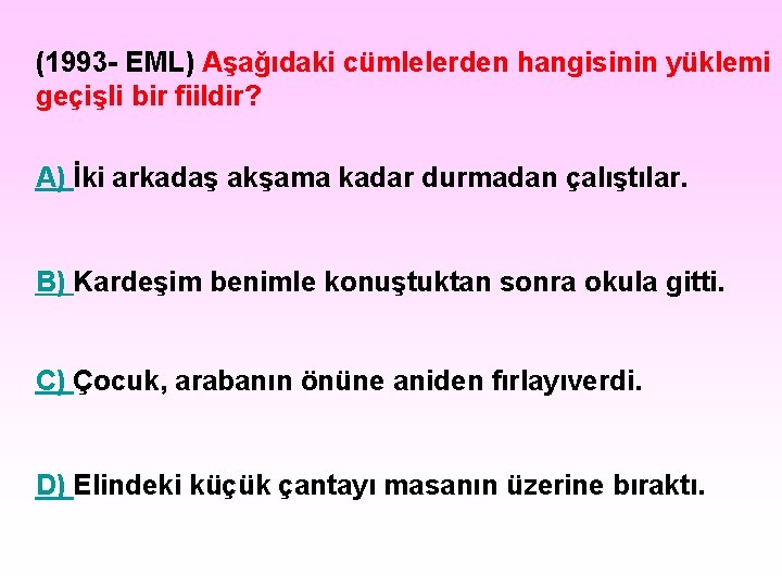 (1993 - EML) Aşağıdaki cümlelerden hangisinin yüklemi geçişli bir fiildir? A) İki arkadaş akşama (1993 - EML) Aşağıdaki cümlelerden hangisinin yüklemi geçişli bir fiildir? A) İki arkadaş akşama
