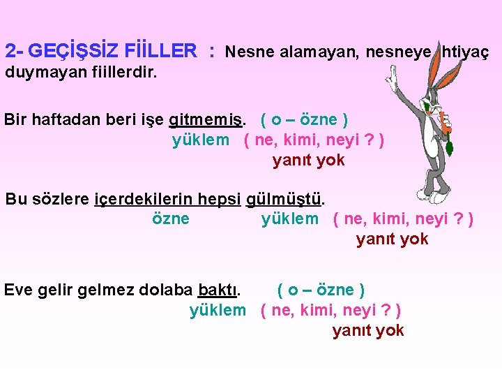 2 - GEÇİŞSİZ FİİLLER : Nesne alamayan, nesneye ihtiyaç duymayan fiillerdir. Bir haftadan beri 2 - GEÇİŞSİZ FİİLLER : Nesne alamayan, nesneye ihtiyaç duymayan fiillerdir. Bir haftadan beri