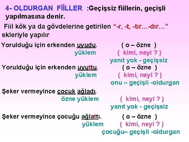 4 - OLDURGAN FİİLLER : Geçişsiz fiillerin, geçişli yapılmasına denir. Fiil kök ya da 4 - OLDURGAN FİİLLER : Geçişsiz fiillerin, geçişli yapılmasına denir. Fiil kök ya da