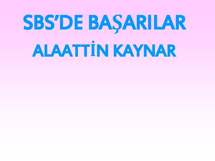 SBS’DE BAŞARILAR ALAATTİN KAYNAR SBS’DE BAŞARILAR ALAATTİN KAYNAR