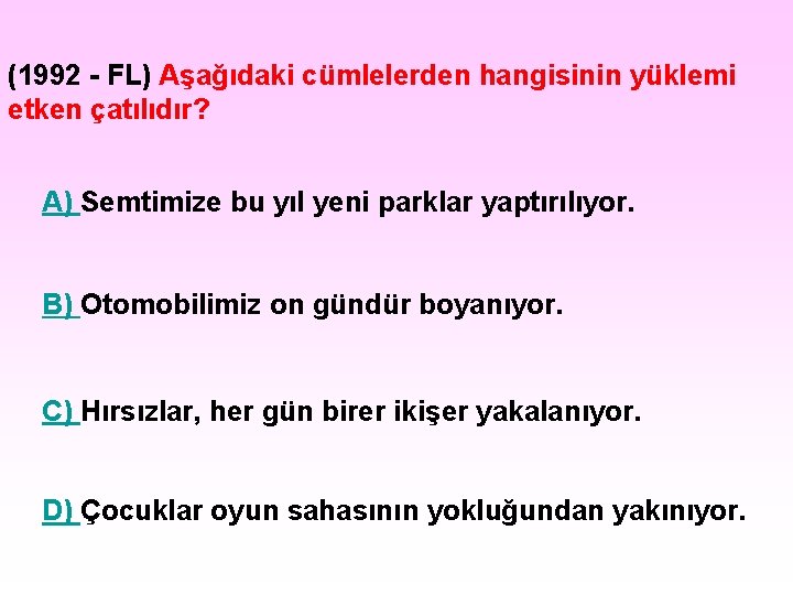 (1992 - FL) Aşağıdaki cümlelerden hangisinin yüklemi etken çatılıdır? A) Semtimize bu yıl yeni (1992 - FL) Aşağıdaki cümlelerden hangisinin yüklemi etken çatılıdır? A) Semtimize bu yıl yeni