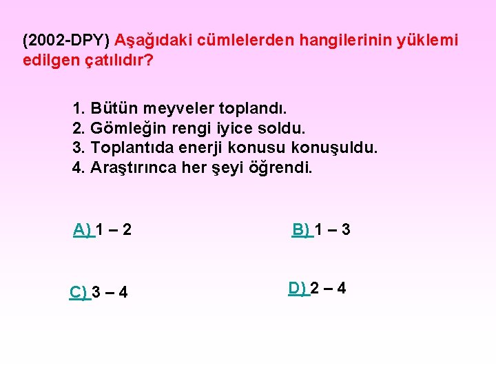 (2002 -DPY) Aşağıdaki cümlelerden hangilerinin yüklemi edilgen çatılıdır? 1. Bütün meyveler toplandı. 2. Gömleğin (2002 -DPY) Aşağıdaki cümlelerden hangilerinin yüklemi edilgen çatılıdır? 1. Bütün meyveler toplandı. 2. Gömleğin