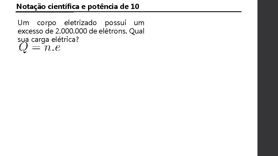 Notação científica e potência de 10 Um corpo eletrizado possui um excesso de 2.