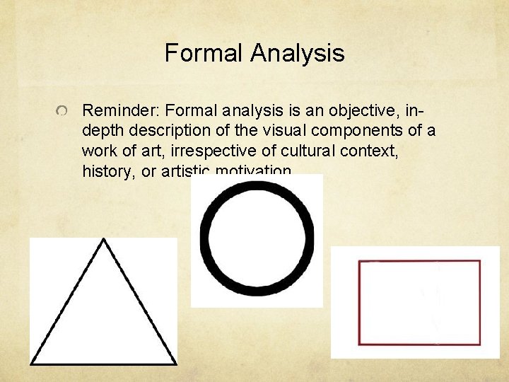 Formal Analysis Reminder: Formal analysis is an objective, indepth description of the visual components