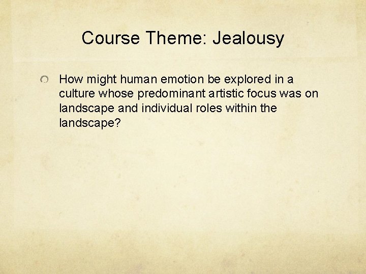 Course Theme: Jealousy How might human emotion be explored in a culture whose predominant