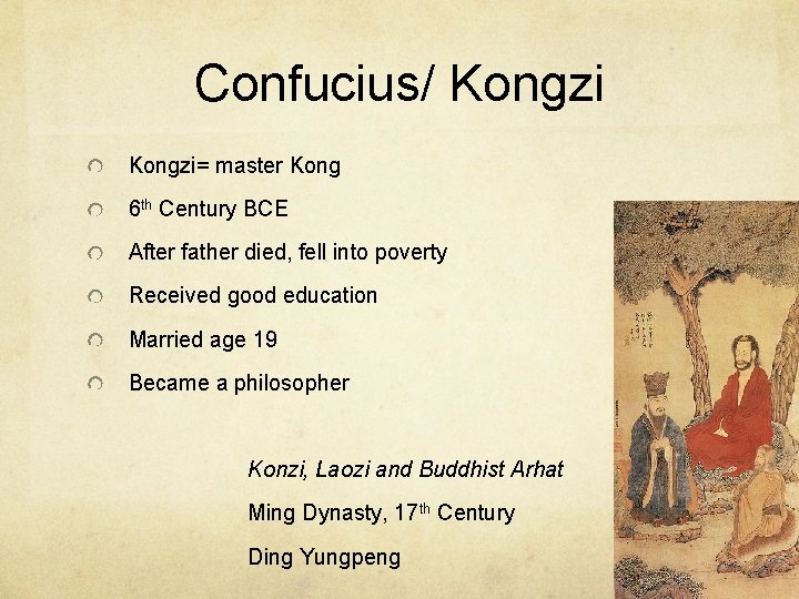 Confucius/ Kongzi= master Kong 6 th Century BCE After father died, fell into poverty