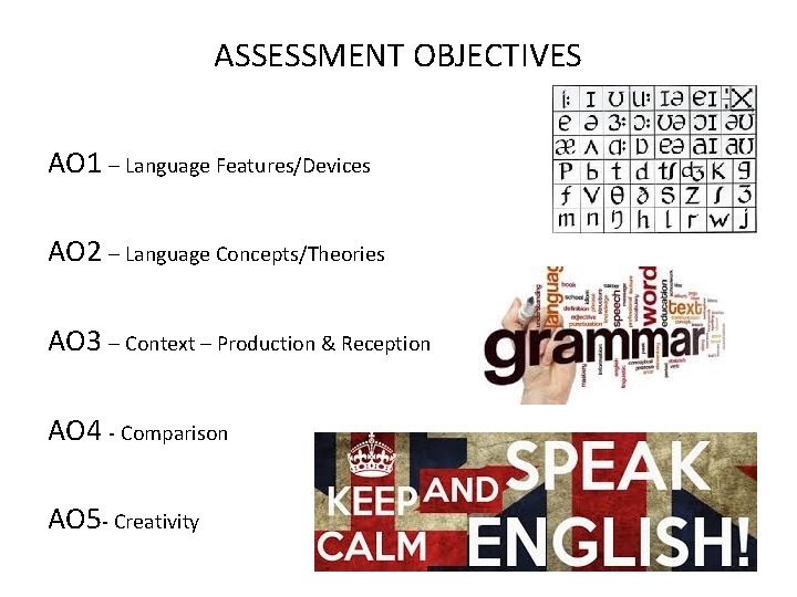 ASSESSMENT OBJECTIVES AO 1 – Language Features/Devices AO 2 – Language Concepts/Theories AO 3 ASSESSMENT OBJECTIVES AO 1 – Language Features/Devices AO 2 – Language Concepts/Theories AO 3